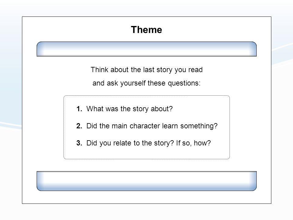 Think about the last story you read and ask yourself these questions: 1.