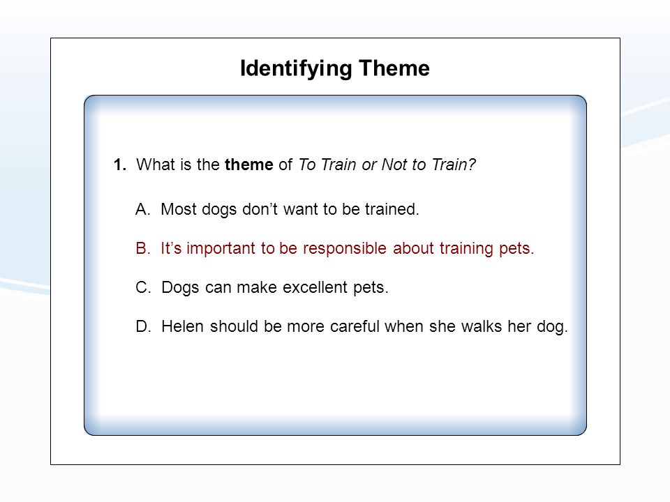 Identifying Theme A. Most dogs don’t want to be trained.