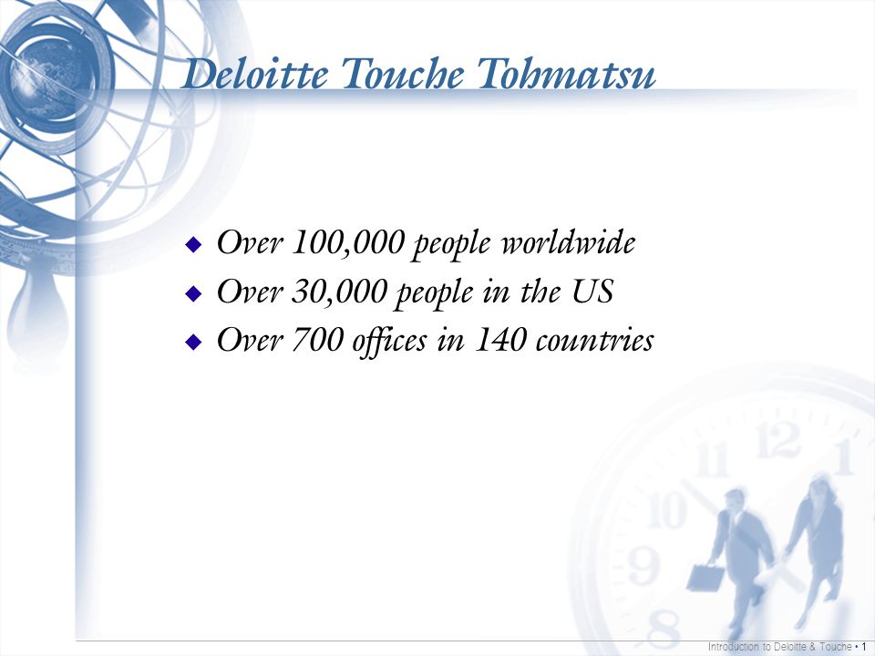 Introduction to Deloitte & Touche 1 Deloitte Touche Tohmatsu u Over 100,000 people worldwide u Over 30,000 people in the US u Over 700 offices in 140 countries