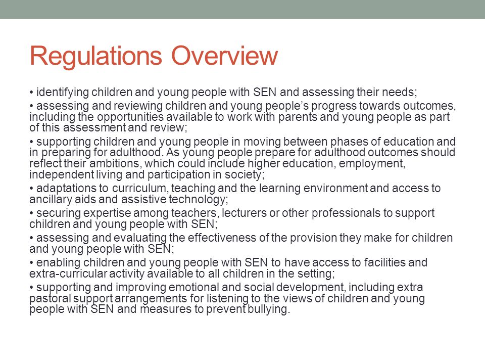Regulations Overview identifying children and young people with SEN and assessing their needs; assessing and reviewing children and young people’s progress towards outcomes, including the opportunities available to work with parents and young people as part of this assessment and review; supporting children and young people in moving between phases of education and in preparing for adulthood.