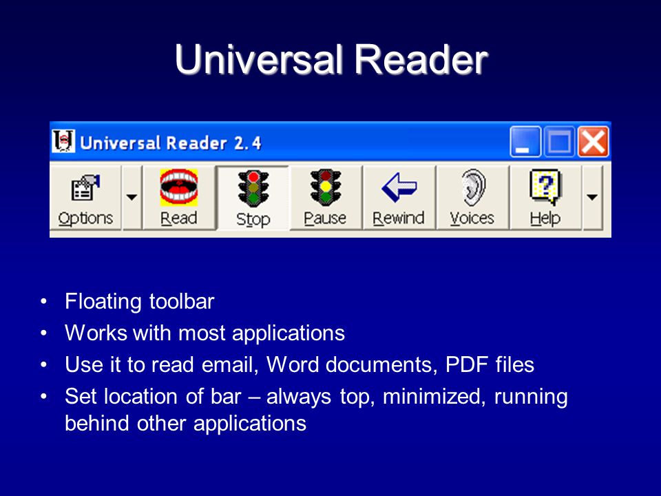 Universal Reader Floating toolbar Works with most applications Use it to read  , Word documents, PDF files Set location of bar – always top, minimized, running behind other applications