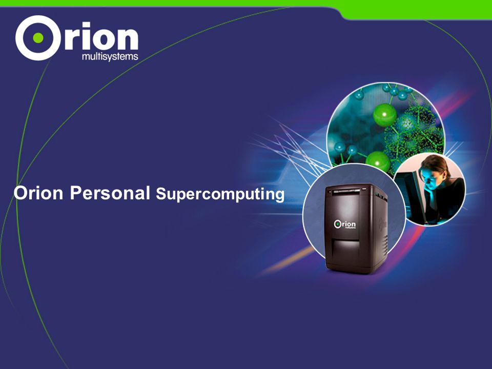 Orion Multisystems Confidential & Proprietary Orion Personal Supercomputing