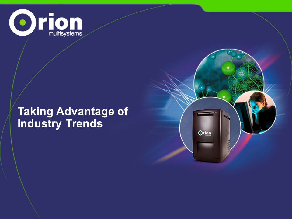 Orion Multisystems Confidential & Proprietary Taking Advantage of Industry Trends
