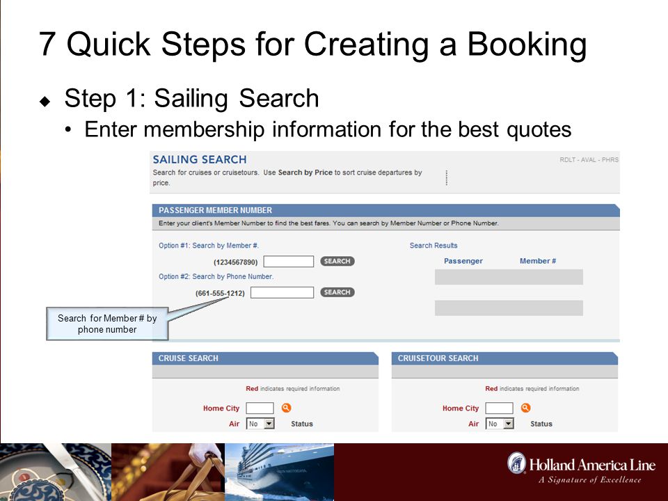 7 Quick Steps for Creating a Booking  Step 1: Sailing Search Enter membership information for the best quotes Search for Member # by phone number