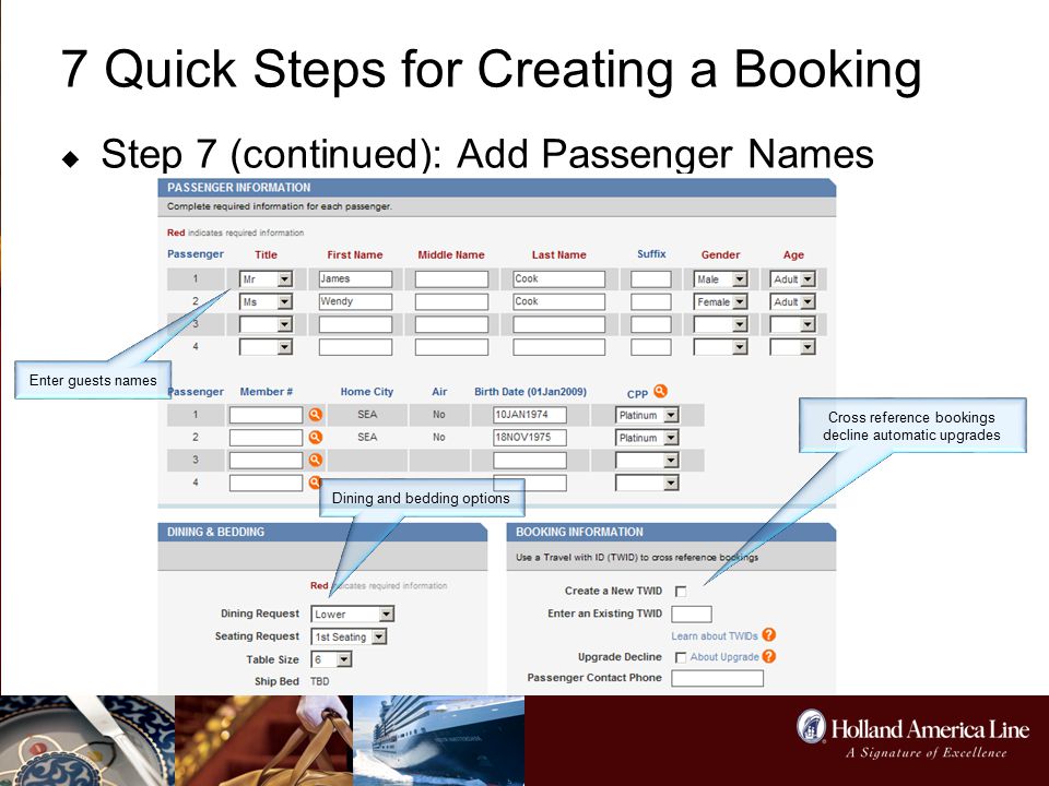 7 Quick Steps for Creating a Booking  Step 7 (continued): Add Passenger Names Enter guests names Dining and bedding options Cross reference bookings decline automatic upgrades