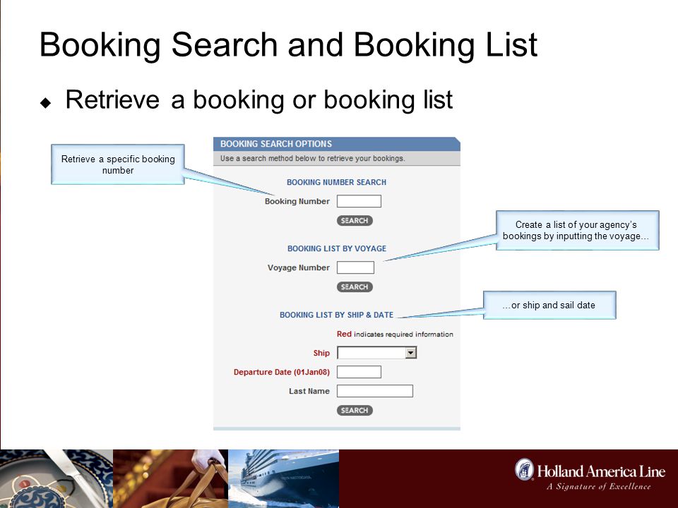 Booking Search and Booking List  Retrieve a booking or booking list Retrieve a specific booking number Create a list of your agency’s bookings by inputting the voyage… …or ship and sail date
