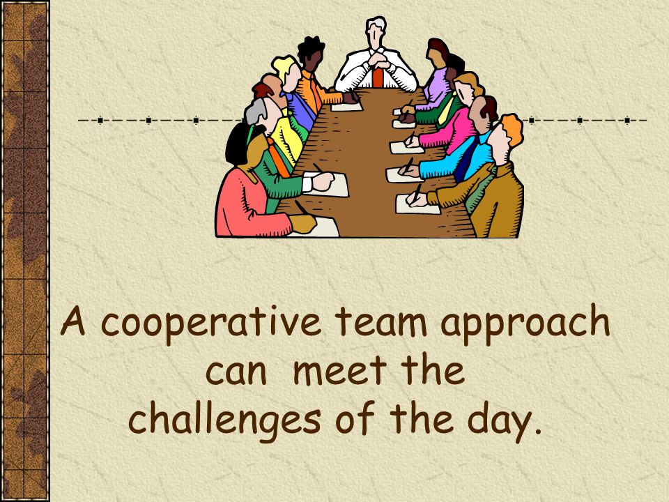 A cooperative team approach can meet the challenges of the day.