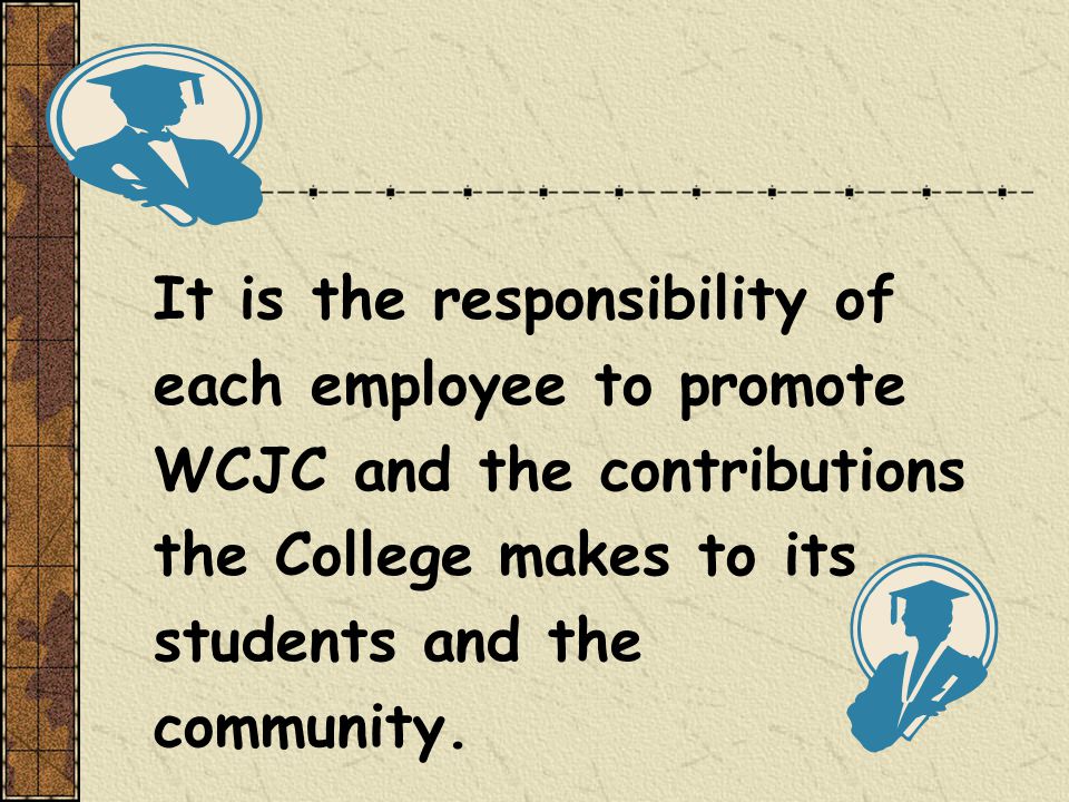 It is the responsibility of each employee to promote WCJC and the contributions the College makes to its students and the community.