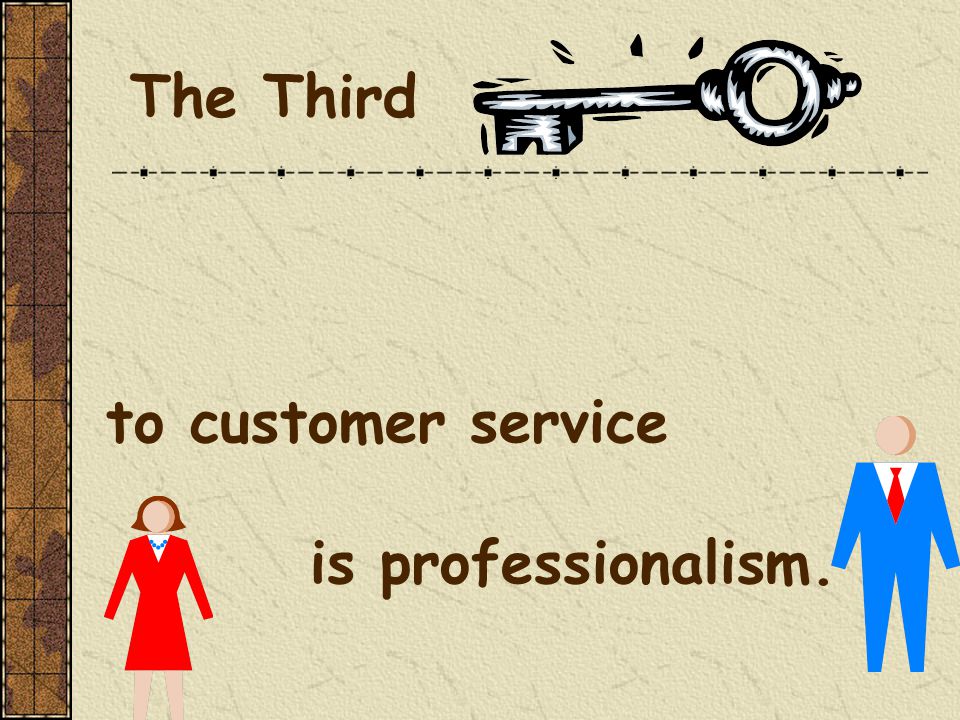 to customer service is professionalism. The Third