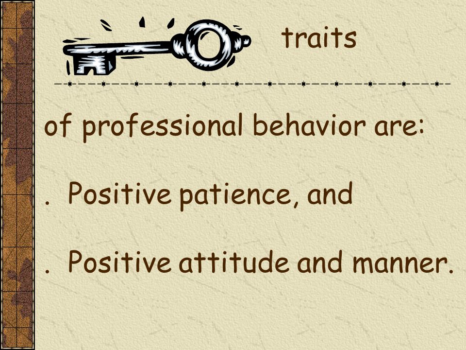 of professional behavior are:. Positive patience, and. Positive attitude and manner. traits