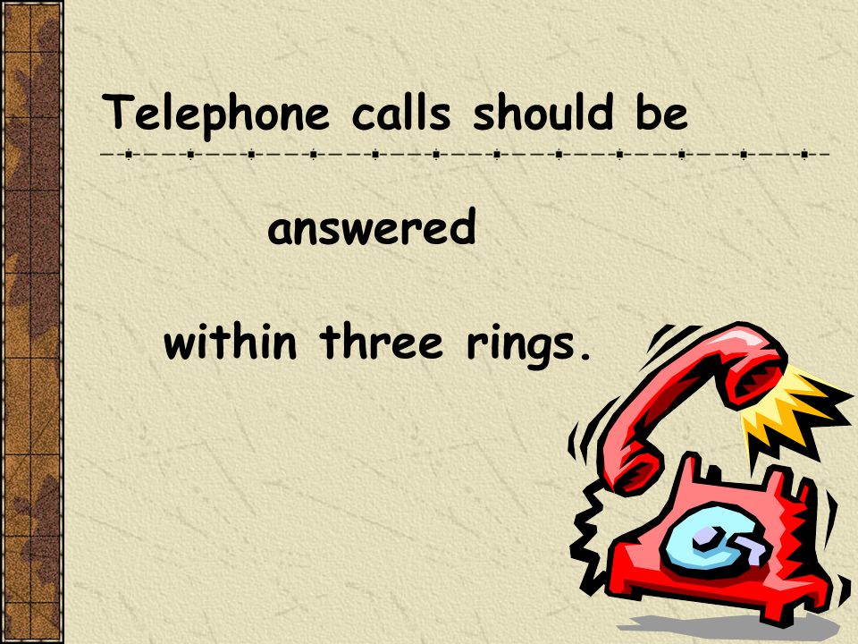 Telephone calls should be answered within three rings.
