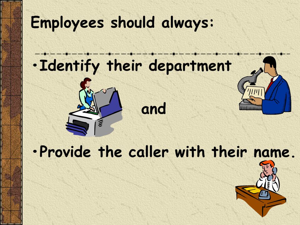 Employees should always: Identify their department and Provide the caller with their name.