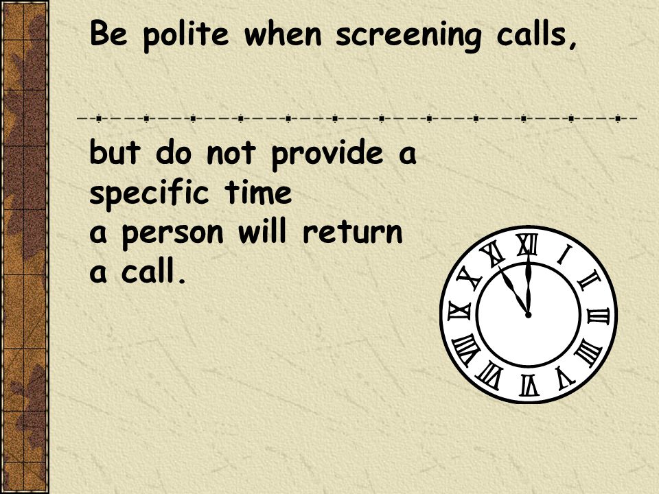 Be polite when screening calls, but do not provide a specific time a person will return a call.