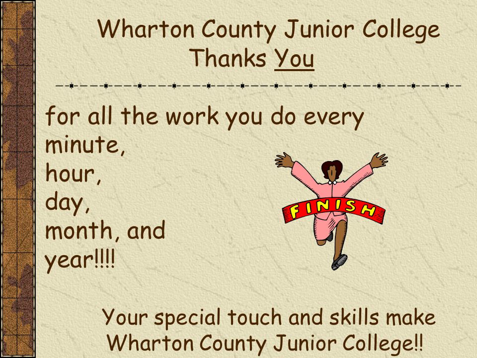 Wharton County Junior College Thanks You for all the work you do every minute, hour, day, month, and year!!!.