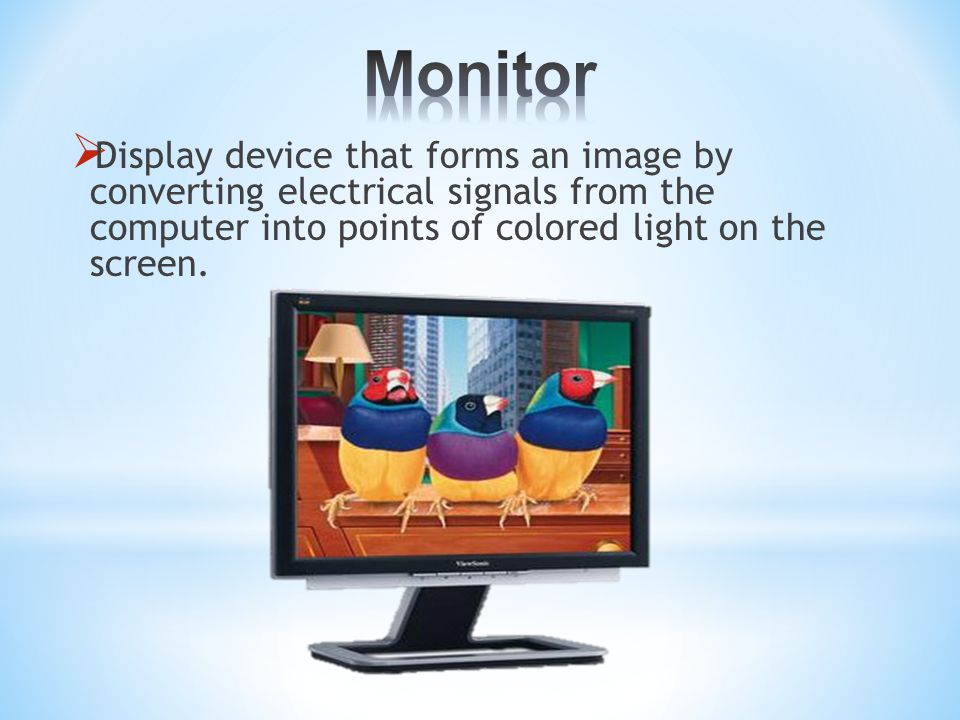 Display device that forms an image by converting electrical signals from the computer into points of colored light on the screen.
