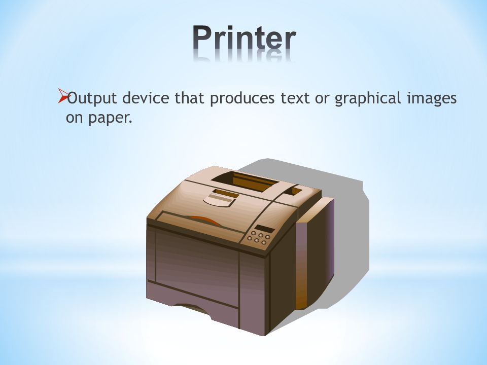  Output device that produces text or graphical images on paper.