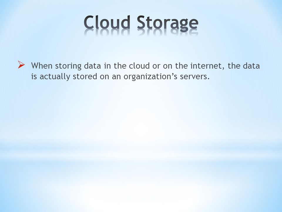  When storing data in the cloud or on the internet, the data is actually stored on an organization’s servers.