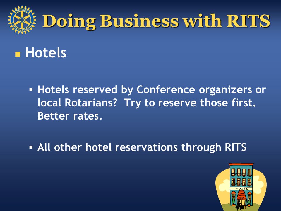 Doing Business with RITS Hotels  Hotels reserved by Conference organizers or local Rotarians.