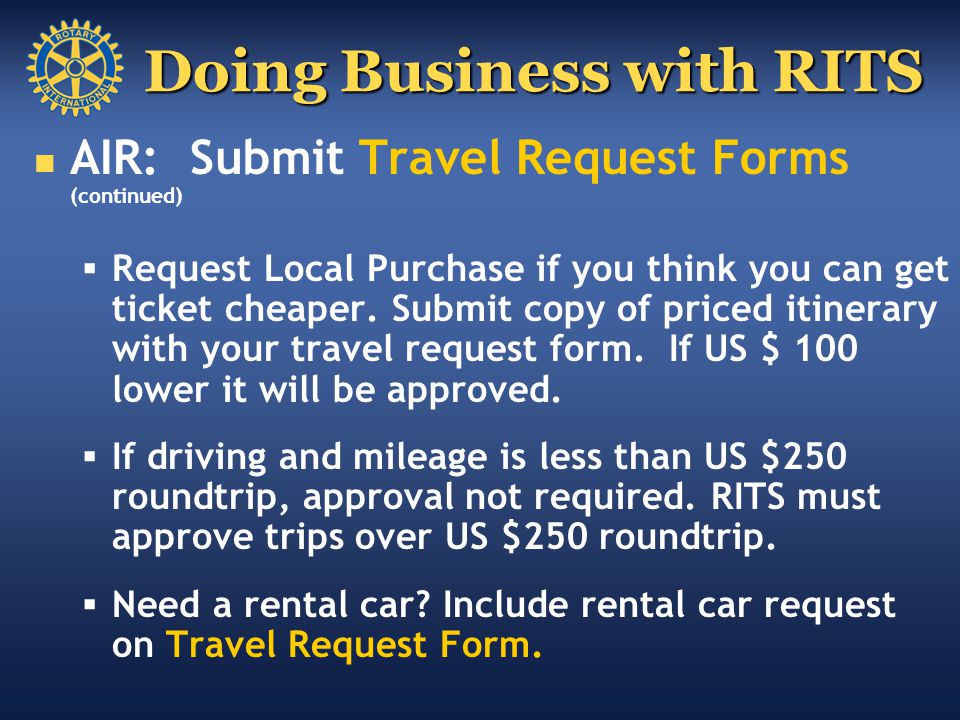 Doing Business with RITS AIR: Submit Travel Request Forms (continued)  Request Local Purchase if you think you can get ticket cheaper.