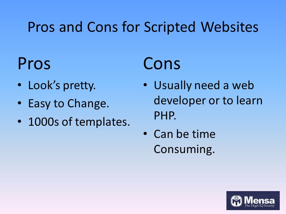 Pros and Cons for Scripted Websites Pros Look’s pretty.