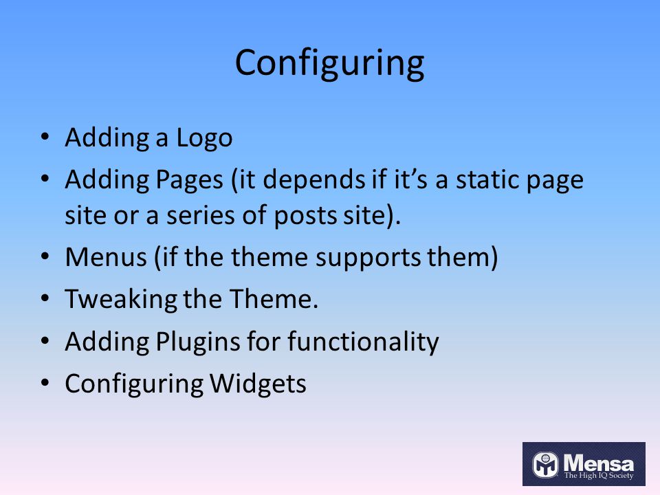 Configuring Adding a Logo Adding Pages (it depends if it’s a static page site or a series of posts site).