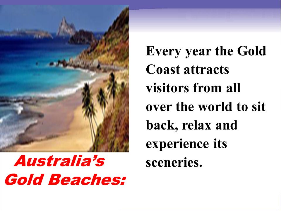 Australia’s Gold Beaches: Every year the Gold Coast attracts visitors from all over the world to sit back, relax and experience its sceneries.