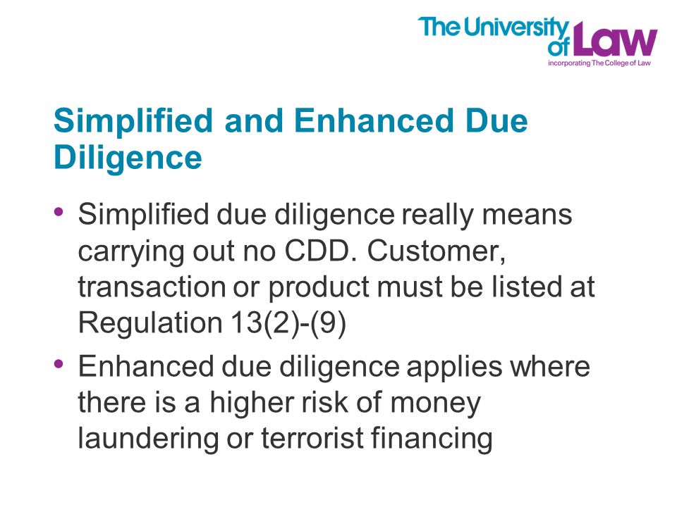 Simplified and Enhanced Due Diligence Simplified due diligence really means carrying out no CDD.