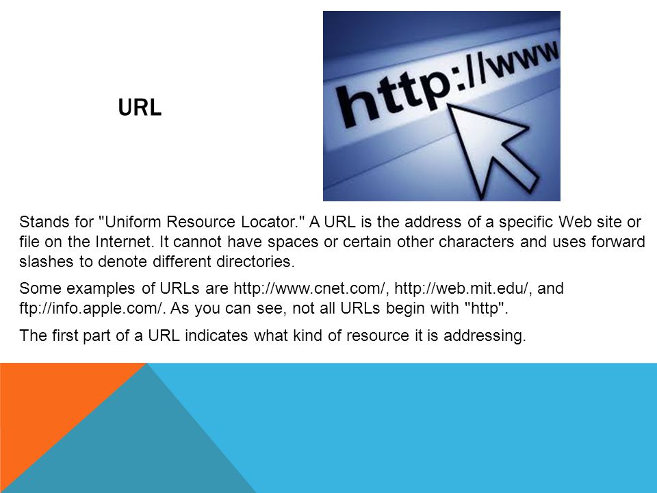 URL Stands for Uniform Resource Locator. A URL is the address of a specific Web site or file on the Internet.