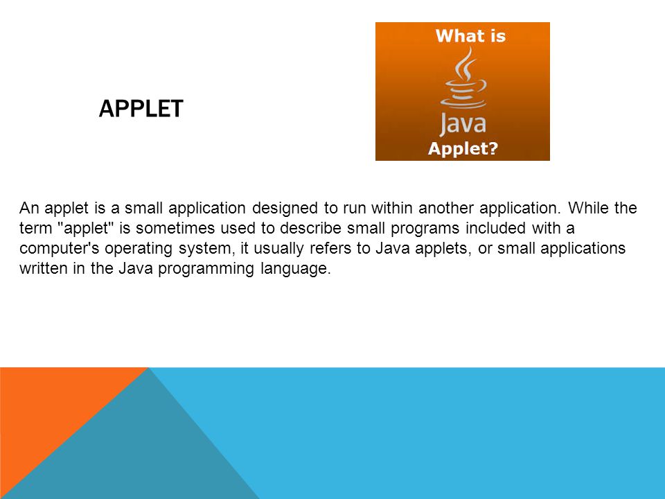 APPLET An applet is a small application designed to run within another application.
