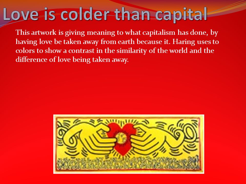 This artwork is giving meaning to what capitalism has done, by having love be taken away from earth because it.
