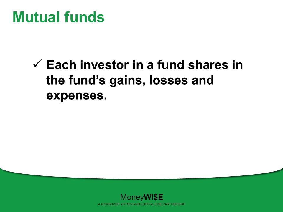 Mutual funds Each investor in a fund shares in the fund’s gains, losses and expenses.