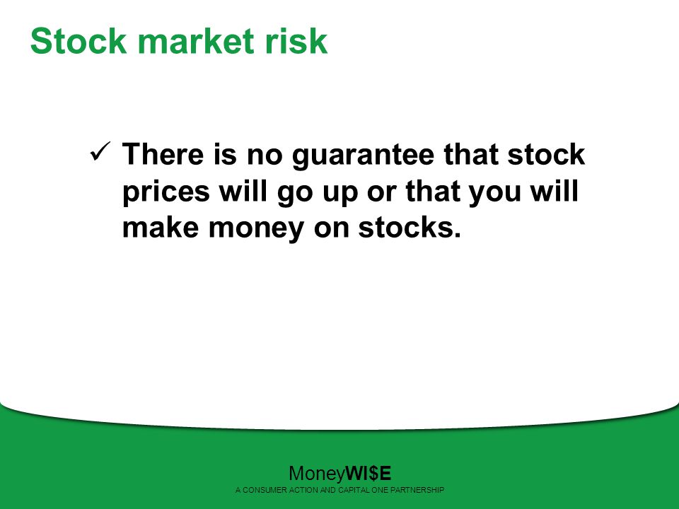 Stock market risk There is no guarantee that stock prices will go up or that you will make money on stocks.