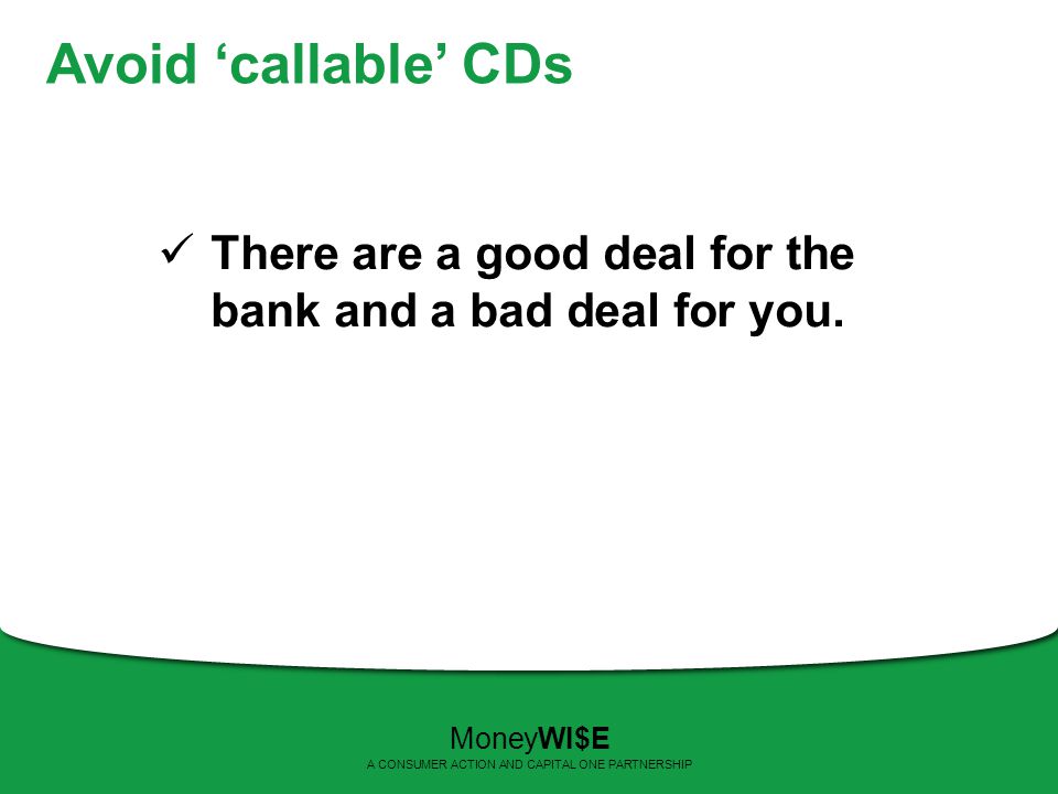 Avoid ‘callable’ CDs There are a good deal for the bank and a bad deal for you.
