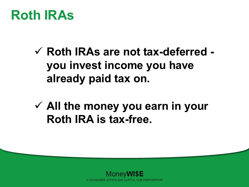 Roth IRAs Roth IRAs are not tax-deferred - you invest income you have already paid tax on.