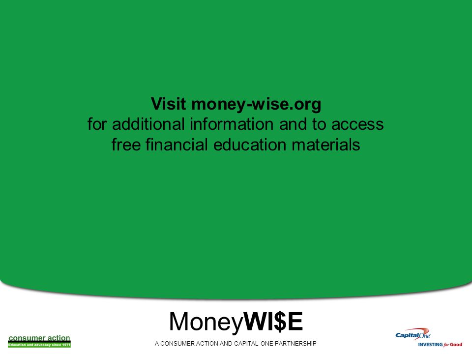 MoneyWI$E A CONSUMER ACTION AND CAPITAL ONE PARTNERSHIP Visit money-wise.org for additional information and to access free financial education materials