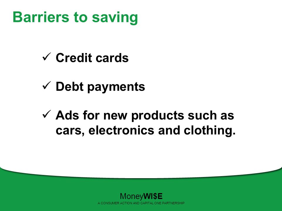 Barriers to saving Credit cards Debt payments Ads for new products such as cars, electronics and clothing.