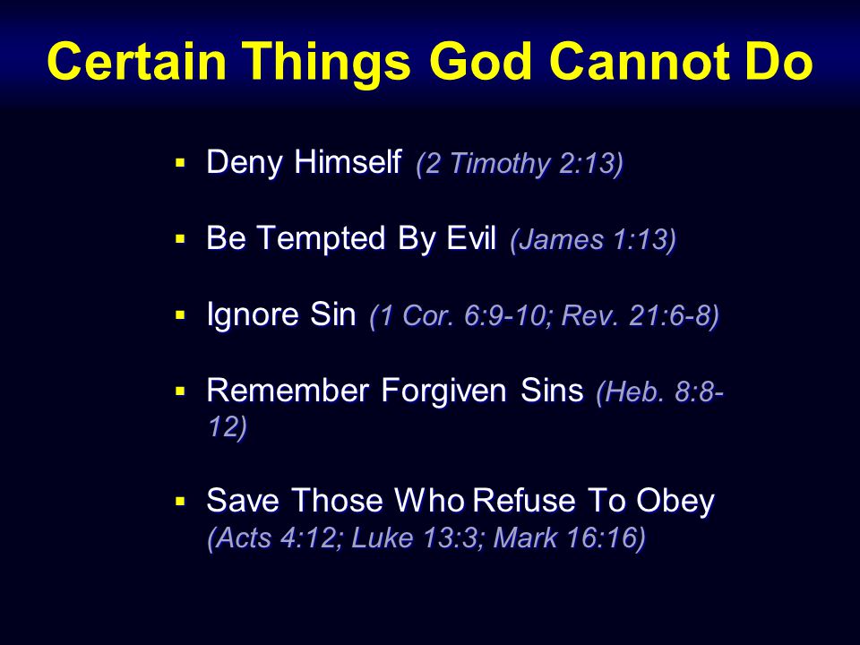 Certain Things God Cannot Do  Deny Himself (2 Timothy 2:13)  Be Tempted By Evil (James 1:13)  Ignore Sin (1 Cor.