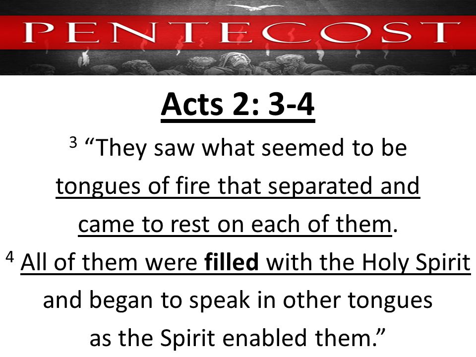 Acts 2: They saw what seemed to be tongues of fire that separated and came to rest on each of them.