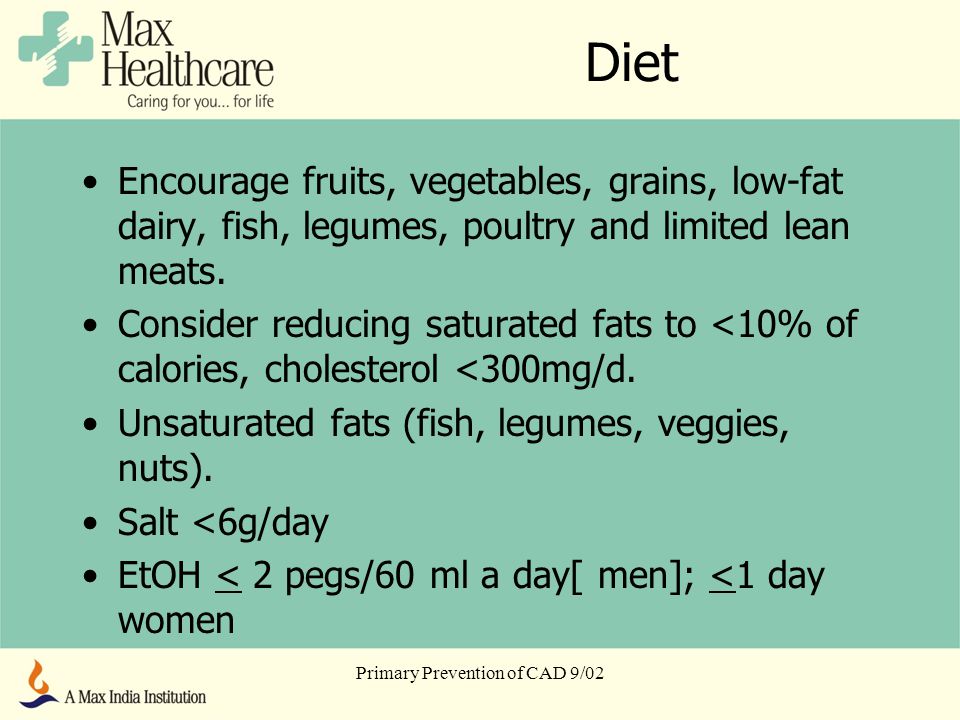 Primary Prevention of CAD 9/02 Diet Encourage fruits, vegetables, grains, low-fat dairy, fish, legumes, poultry and limited lean meats.