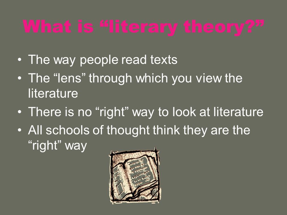 What is literary theory The way people read texts The lens through which you view the literature There is no right way to look at literature All schools of thought think they are the right way