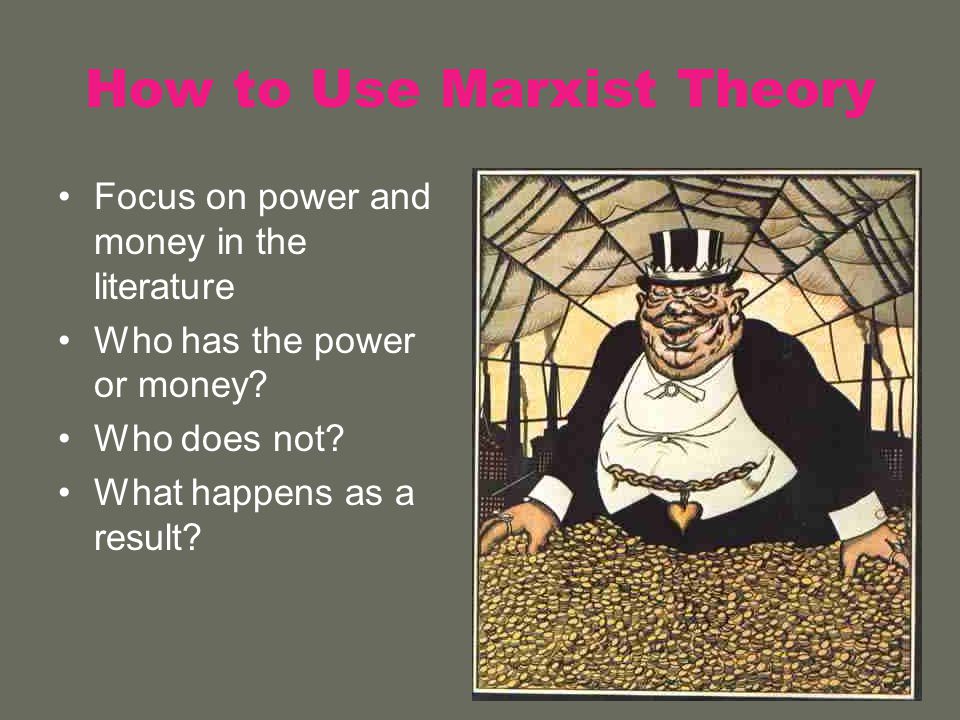 How to Use Marxist Theory Focus on power and money in the literature Who has the power or money.
