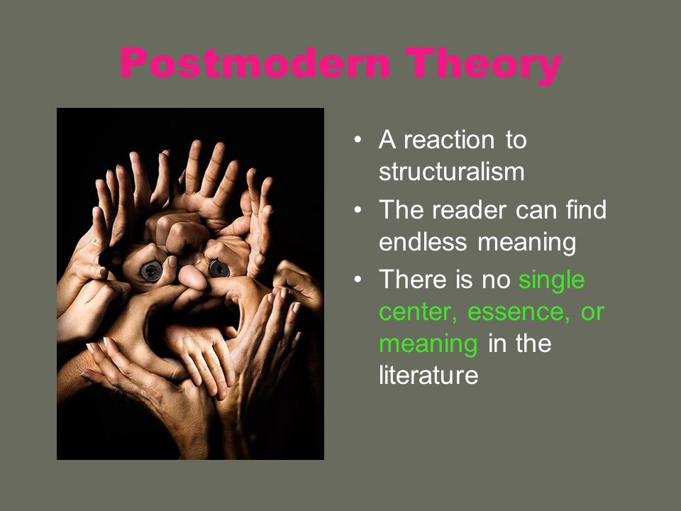 Postmodern Theory A reaction to structuralism The reader can find endless meaning There is no single center, essence, or meaning in the literature