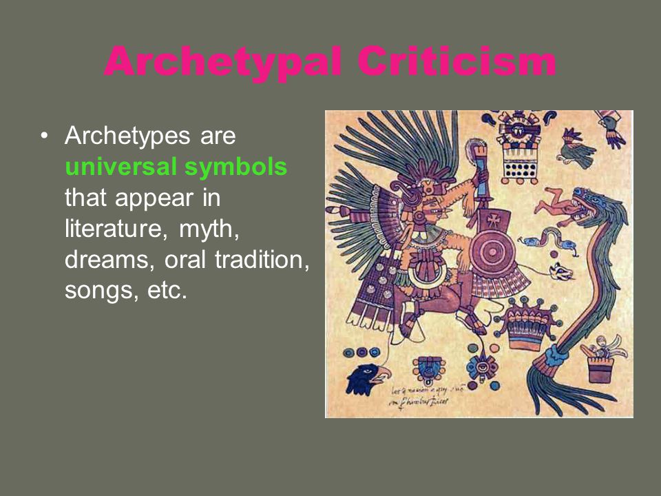 Archetypal Criticism Archetypes are universal symbols that appear in literature, myth, dreams, oral tradition, songs, etc.