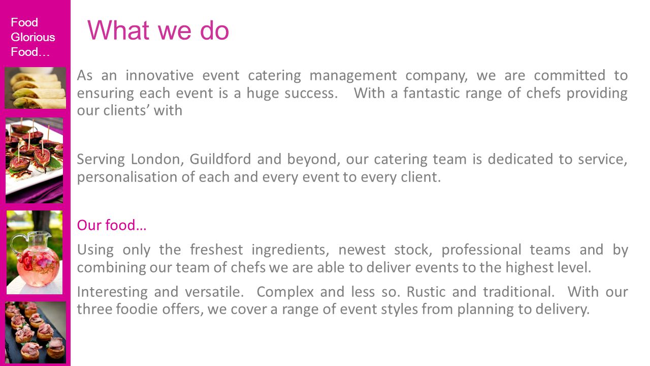 Food Glorious Food… As an innovative event catering management company, we are committed to ensuring each event is a huge success.