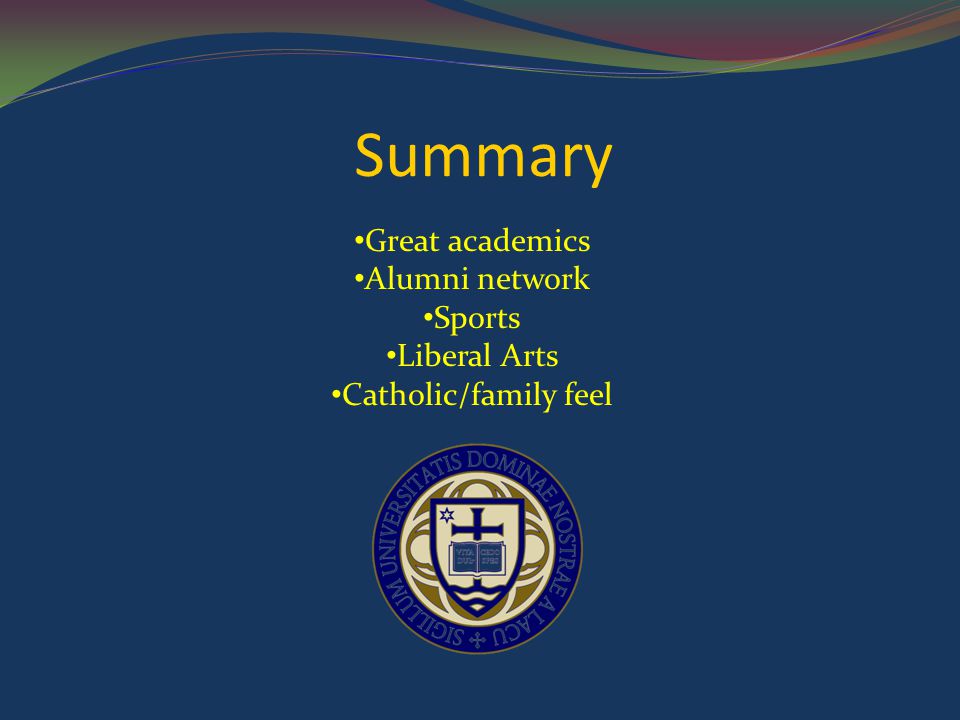Summary Great academics Alumni network Sports Liberal Arts Catholic/family feel