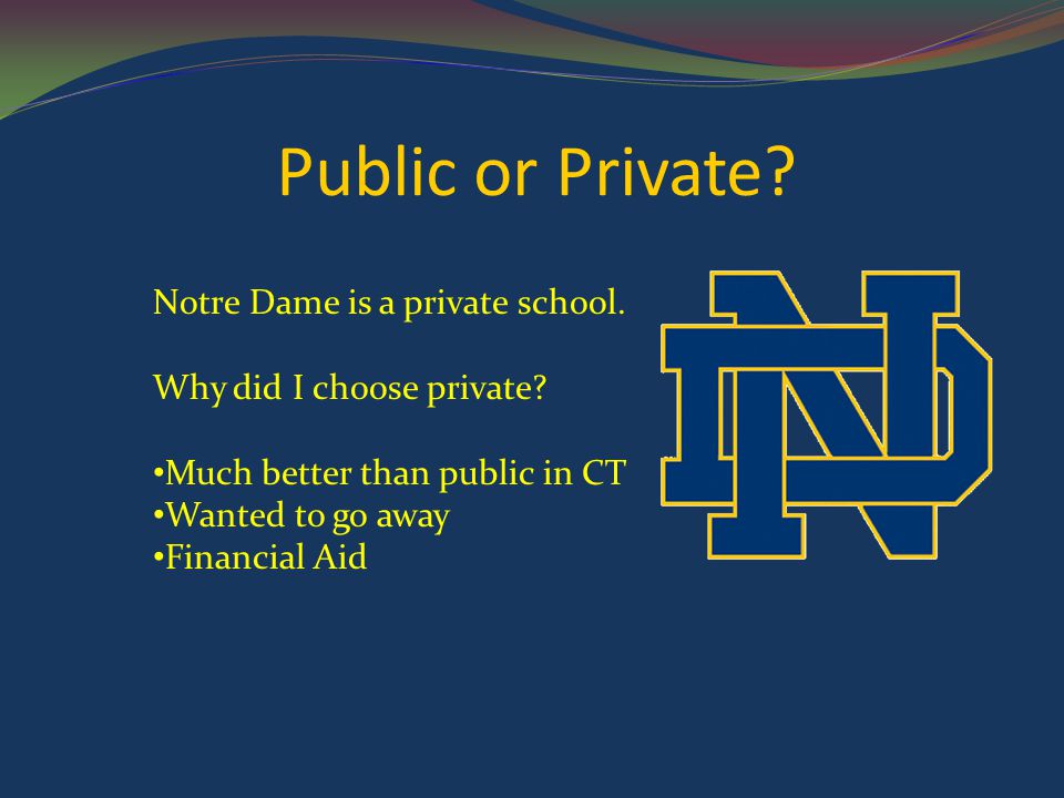 Public or Private. Notre Dame is a private school.