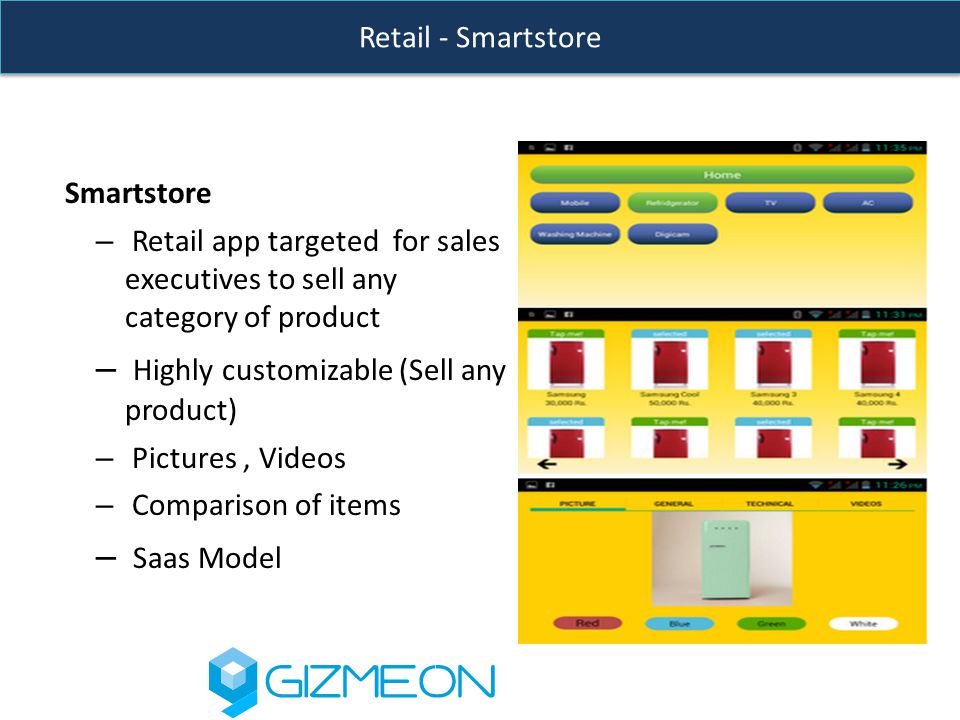 Smartstore – Retail app targeted for sales executives to sell any category of product – Highly customizable (Sell any product) – Pictures, Videos – Comparison of items – Saas Model Retail - Smartstore