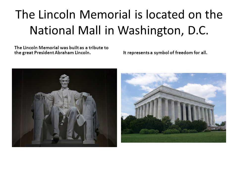 The Lincoln Memorial is located on the National Mall in Washington, D.C.