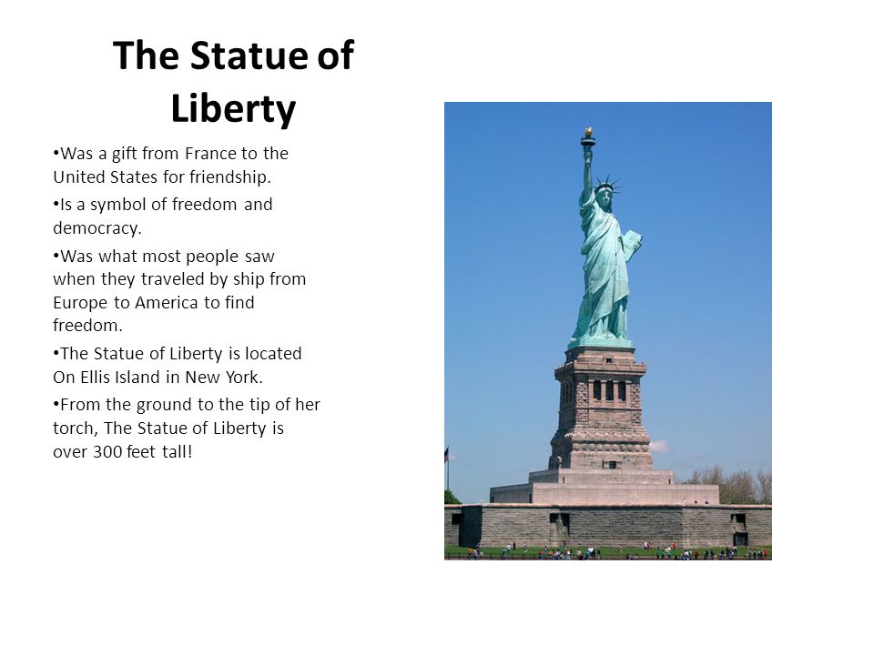 The Statue of Liberty Was a gift from France to the United States for friendship.