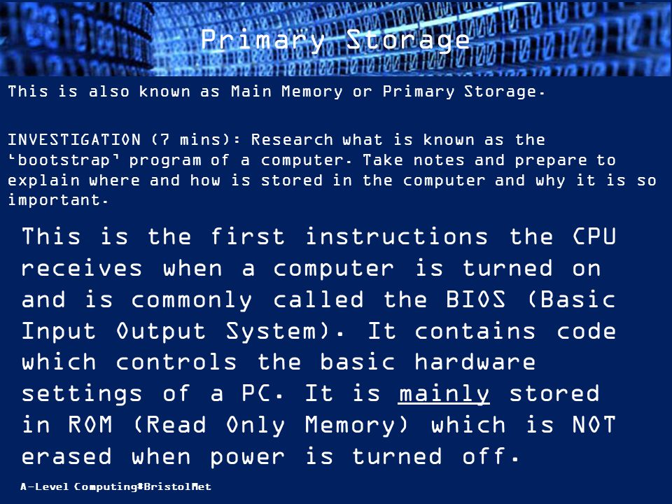 A-Level Computing#BristolMet Primary Storage This is also known as Main Memory or Primary Storage.